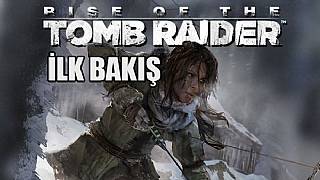 Rise of the Tomb Raider İLK BAKIŞ