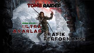 Rise of Tomb Raider: Ultra Ayarlar ve Grafik Performansı