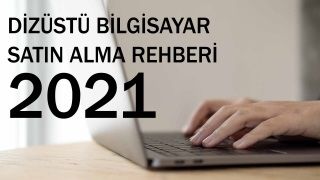 Dizüstü Satın Alma Rehberi 2021