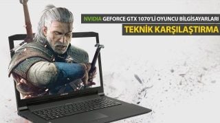 NVIDIA GeForce 1070'li Oyuncu Notebookları Teknik Karşılaştırması