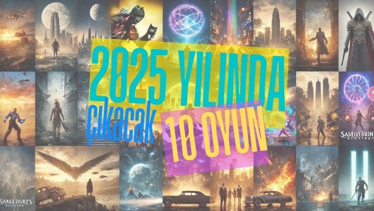 2025’te Çıkacak 10 Büyük Oyun